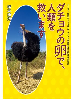cover image of ダチョウの卵で、人類を救います　アトピー、新型インフルエンザ、ＨＩＶも撃墜する夢の抗体発見秘話